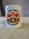 "Your crazy is showing" Coffee cup